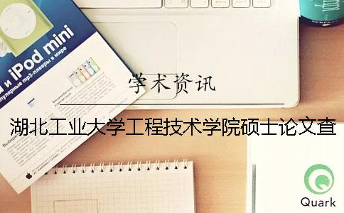 湖北工业大学工程技术学院硕士论文查重要求及重复率 湖北工业大学工程技术学院财务管理分数线一