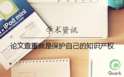 论文查重就是保护自己的知识产权！