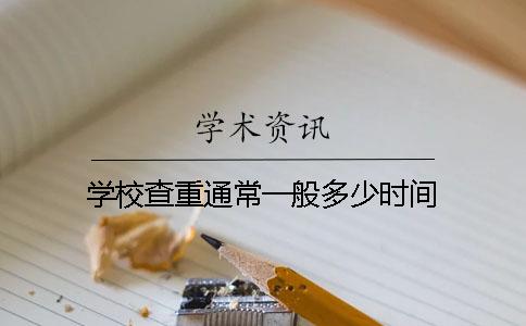 学校查重通常一般多少时间