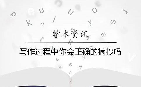 写作过程中你会正确的摘抄吗？