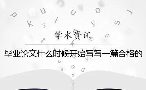毕业论文什么时候开始写写一篇合格的毕业论文需要多长时间？