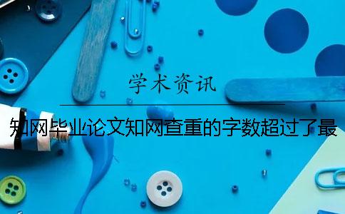 知网毕业论文知网查重的字数超过了最大限制如何做？