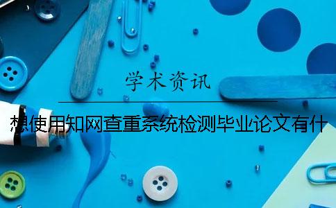 想使用知网查重系统检测毕业论文有什么办法可以省钱吗？