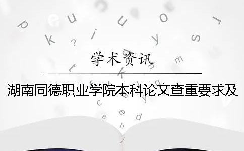 湖南同德职业学院本科论文查重要求及重复率一