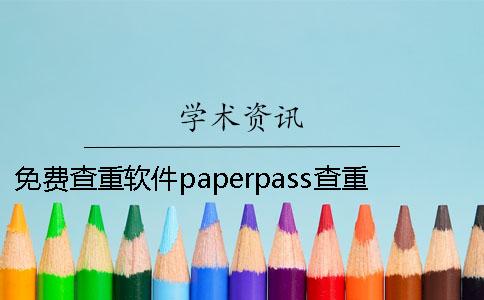 免费查重软件paperpass查重软件免费 paperpass是什么查重软件