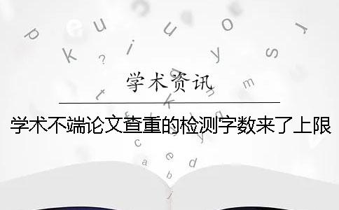 学术不端论文查重的检测字数来了上限，该怎么能下载？