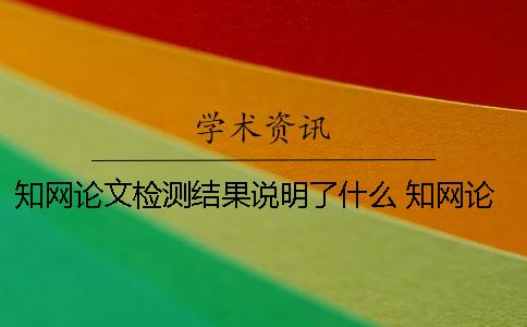 知网论文检测结果说明了什么 知网论文查重检测结果怎么看