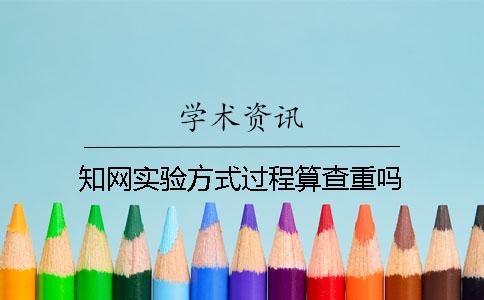 知网实验方式过程算查重吗