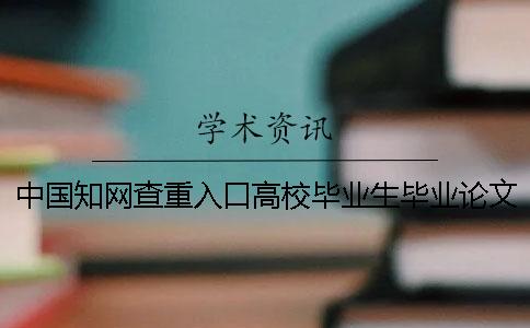 中国知网查重入口高校毕业生毕业论文查重