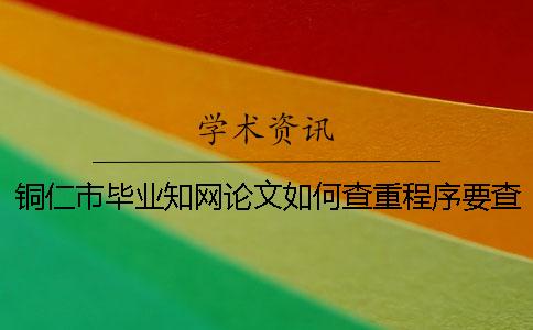 铜仁市毕业学术论文如何查重？程序要查吗？