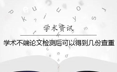 学术不端论文检测后可以得到几份查重报告？