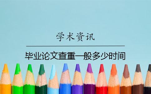 毕业论文查重一般多少时间