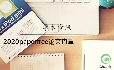 2020paperfree论文查重跟中国知网论文查重哪个好？