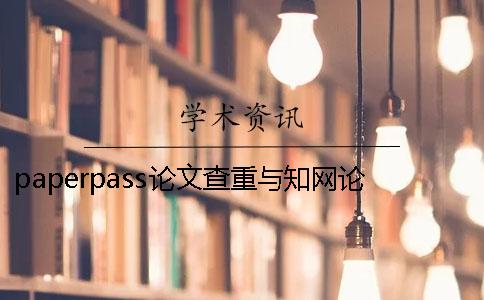 paperpass论文查重与知网论文查重有什么区别？