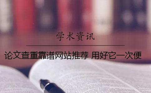 论文查重靠谱网站推荐 用好它一次便通过