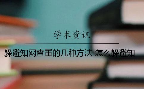 躲避知网查重的几种方法 怎么躲避知网查重