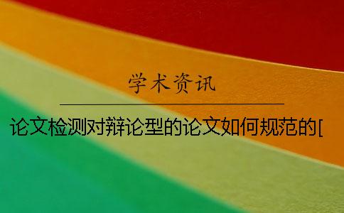 论文检测对辩论型的论文如何规范的[经验分享]