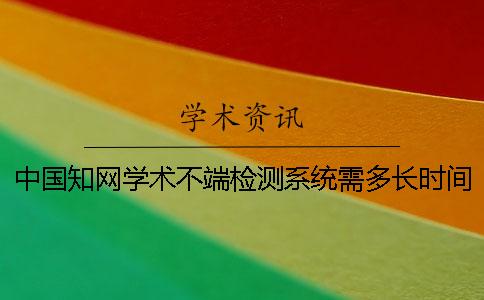 中国知网学术不端检测系统需多长时间出结果
