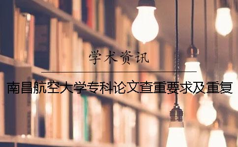 南昌航空大学专科论文查重要求及重复率 南昌航空大学论文查重标准