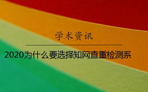 2020为什么要选择知网查重检测系统？ 为什么选择中国知网