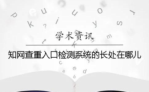 学术查重入口检测系统的长处在哪儿？