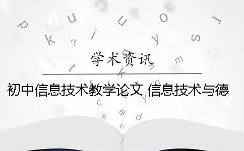 初中信息技术教学论文 信息技术与德育教育教学论文
