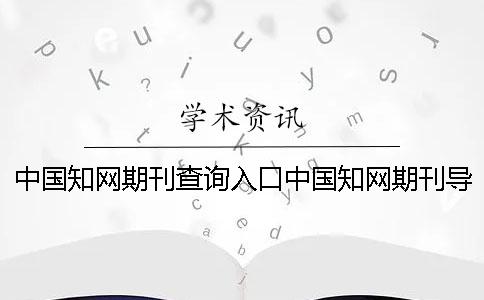 中国知网期刊查询入口中国知网期刊导航在哪
