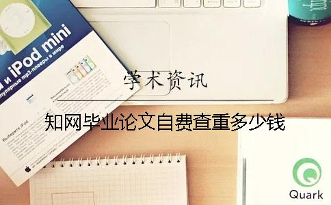 知网毕业论文自费查重多少钱？