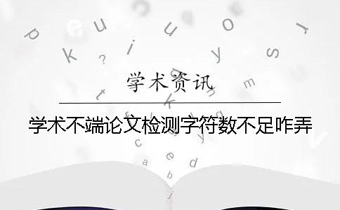 学术不端论文检测字符数不足咋弄