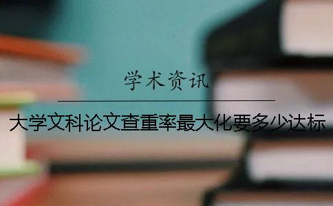 大学文科论文查重率最大化要多少达标？