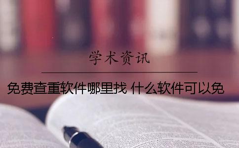 免费查重软件哪里找？ 什么软件可以免费查企业信息