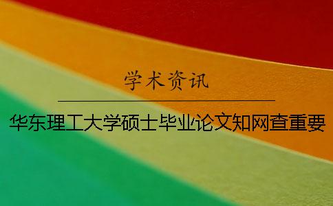 华东理工大学硕士毕业论文学术查重要求标准 华东理工大学本科毕业论文查重
