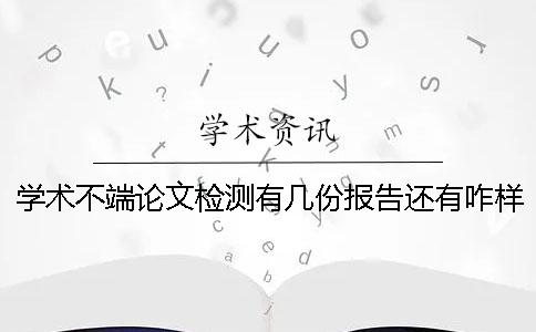 学术不端论文检测有几份报告还有咋样解释报告? 学术不端论文检测有几份报告还有咋样解释报告?