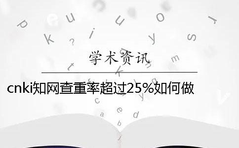 cnki学术查重率超过25%如何做