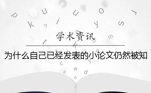 为什么自己已经发表的小论文仍然被学术查重算为重复？
