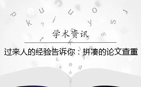 过来人的经验告诉你：拼凑的论文查重能过吗一