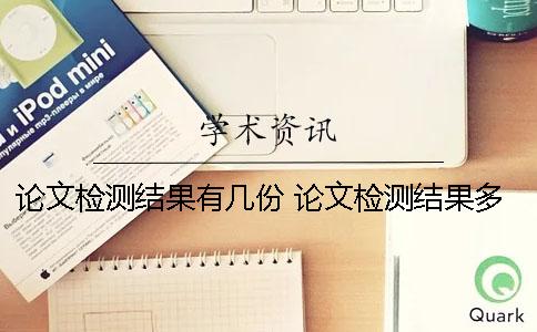 论文检测结果有几份？ 论文检测结果多少算合格