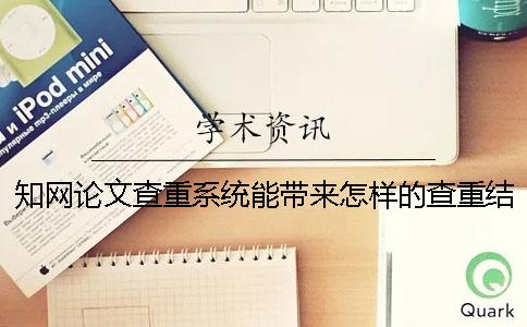 知网论文查重系统能带来怎样的查重结果准吗
