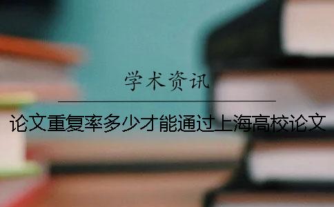 论文重复率多少才能通过？上海高校论文查重官方通知文档