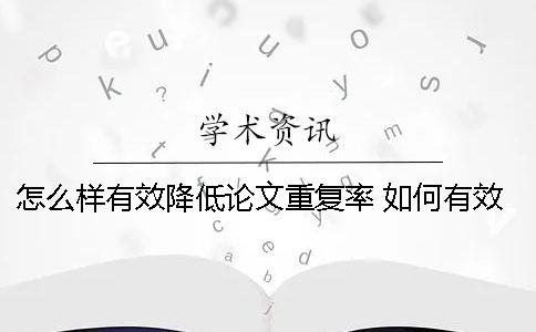 怎么样有效降低论文重复率？ 如何有效降低论文重复率