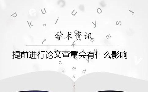 提前进行论文查重会有什么影响 ？