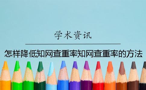 怎样降低知网查重率知网查重率的方法