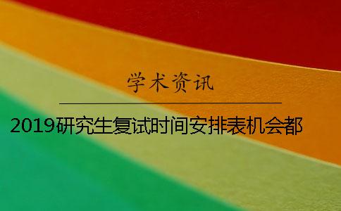 2019研究生复试时间安排表机会都是留给有准备的人
