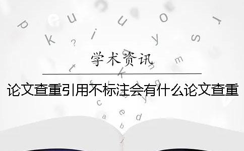 论文查重引用不标注会有什么论文查重引用的算吗