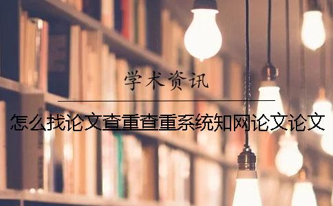 怎么找论文查重查重系统？知网论文论文查重有哪一个优势？