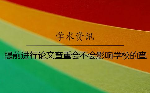 提前进行论文查重会不会影响学校的查重结果？
