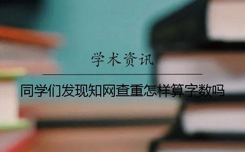 同学们发现知网查重怎样算字数吗？