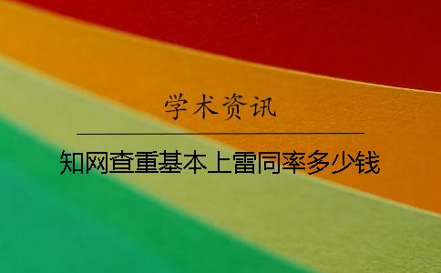 知网查重基本上雷同率多少钱