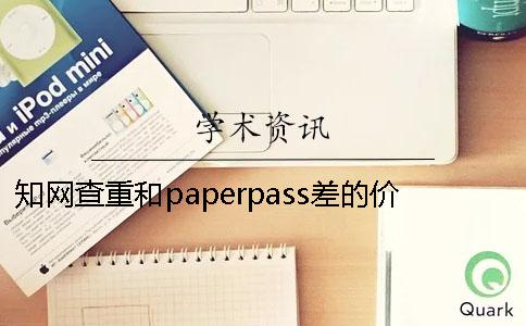 知网查重和paperpass差的价格