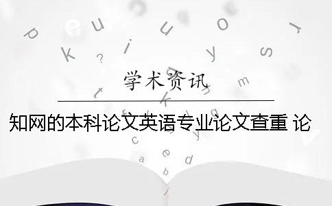 知网的本科论文英语专业论文查重 论文摘要与提纲